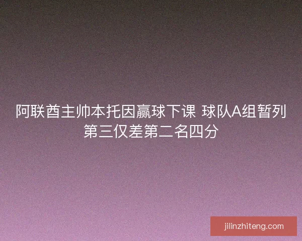阿联酋主帅本托因赢球下课 球队A组暂列第三仅差第二名四分